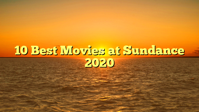 10 Best Movies at Sundance 2020 
